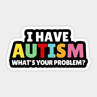 I Have Autism What's Your Problem Sticker